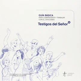 GUIA BASICA PARA COMPRENDER Y TRABAJAR CON EL CATECISMO TESTIGOS DEL SEÑOR